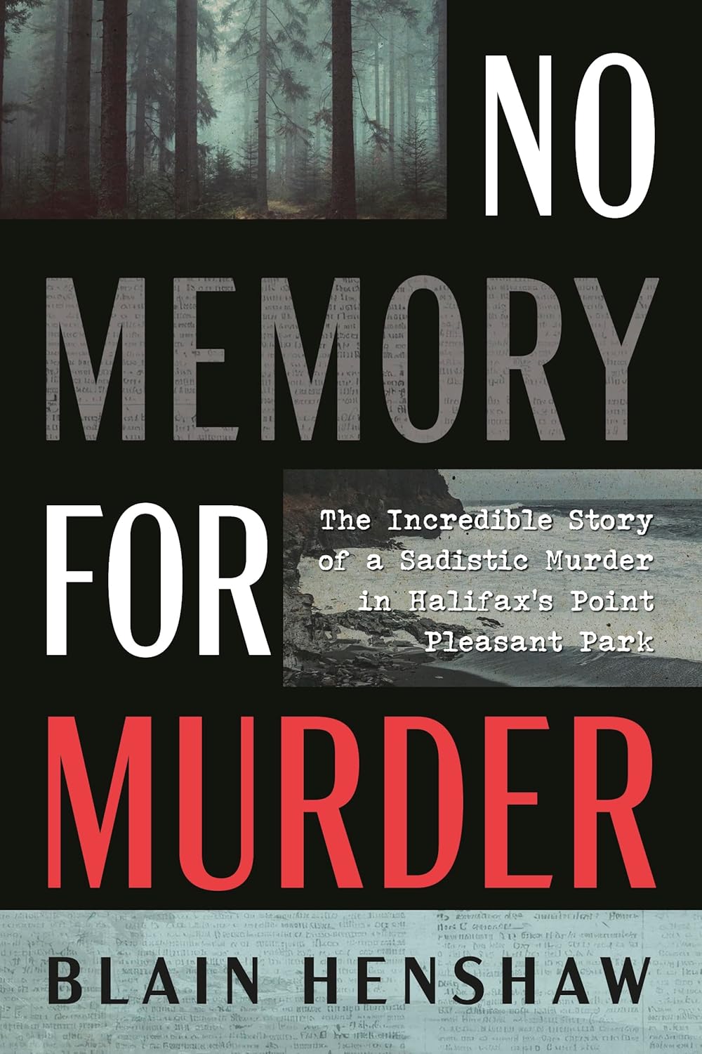 No Memory for Murder: The Incredible Story of a Sadistic Murder in Halifax’s Point Pleasant Park by Blaine Henshaw